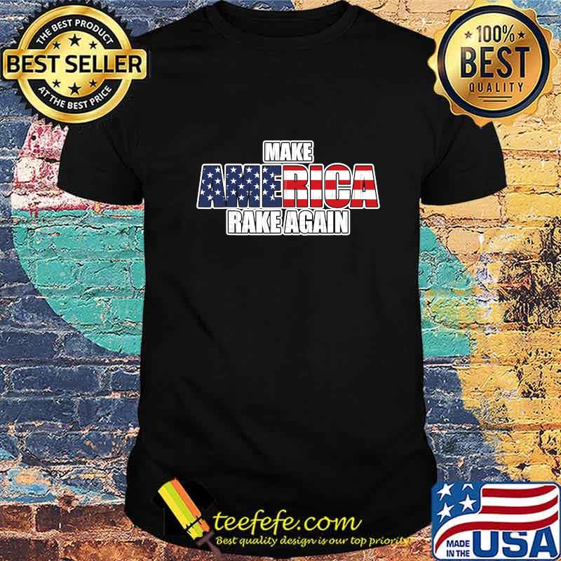 Make America Rake Again American Flag Shirt Make America Rake Again American Flag Shirt