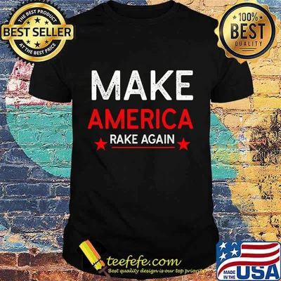 Make America Rake Again Funny Trump Quote Shirt