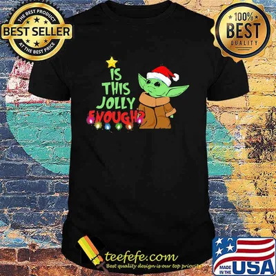 Merry christmas baby yoda santa is this jolly enough shirt