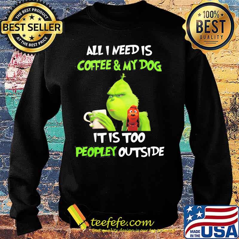 Merry christmas grinch all i need is coffee and my dog it is too peopley outside s Sweater Merry christmas grinch all i need is coffee and my dog it is too peopley outside s Sweater