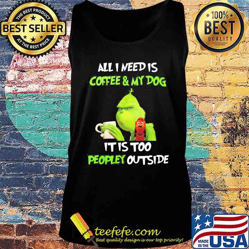 Merry christmas grinch all i need is coffee and my dog it is too peopley outside s Tank top Merry christmas grinch all i need is coffee and my dog it is too peopley outside s Tank top