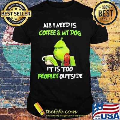Merry christmas grinch all i need is coffee and my dog it is too peopley outside shirt