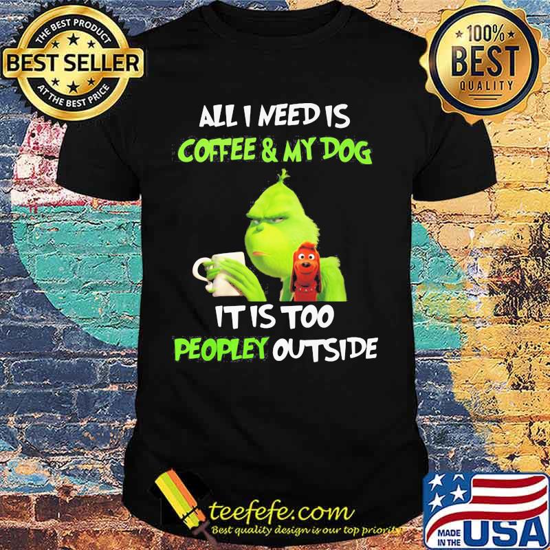 Merry christmas grinch all i need is coffee and my dog it is too peopley outside shirt
