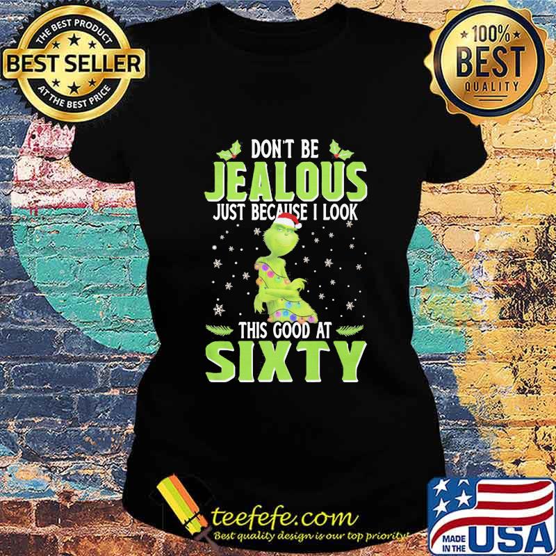 Merry christmas grinch don't be jealous just because i look this good at sixty s Ladies tee Merry christmas grinch don't be jealous just because i look this good at sixty s Ladies tee
