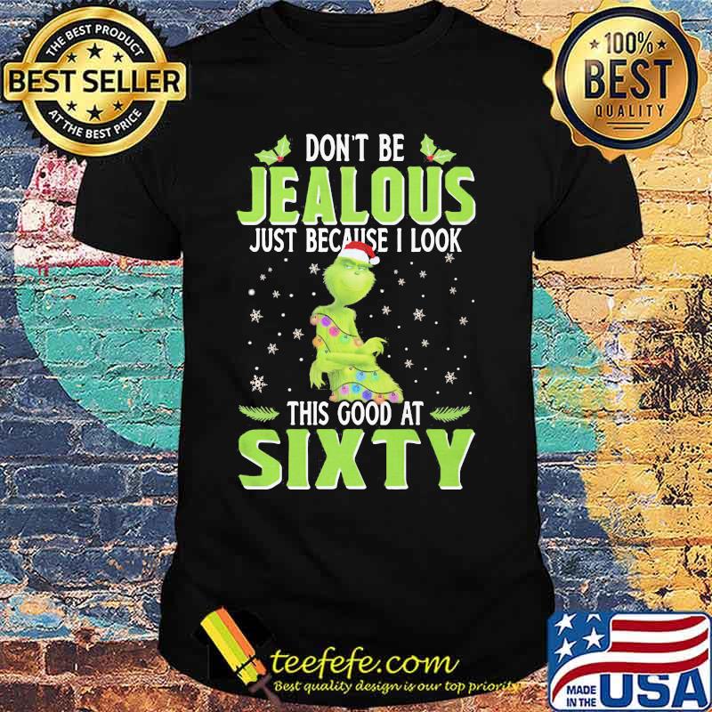 Merry christmas grinch don't be jealous just because i look this good at sixty shirt Merry christmas grinch don't be jealous just because i look this good at sixty shirt