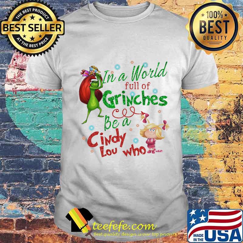Merry christmas grinch in a world full of grinches be a cindy low who shirt