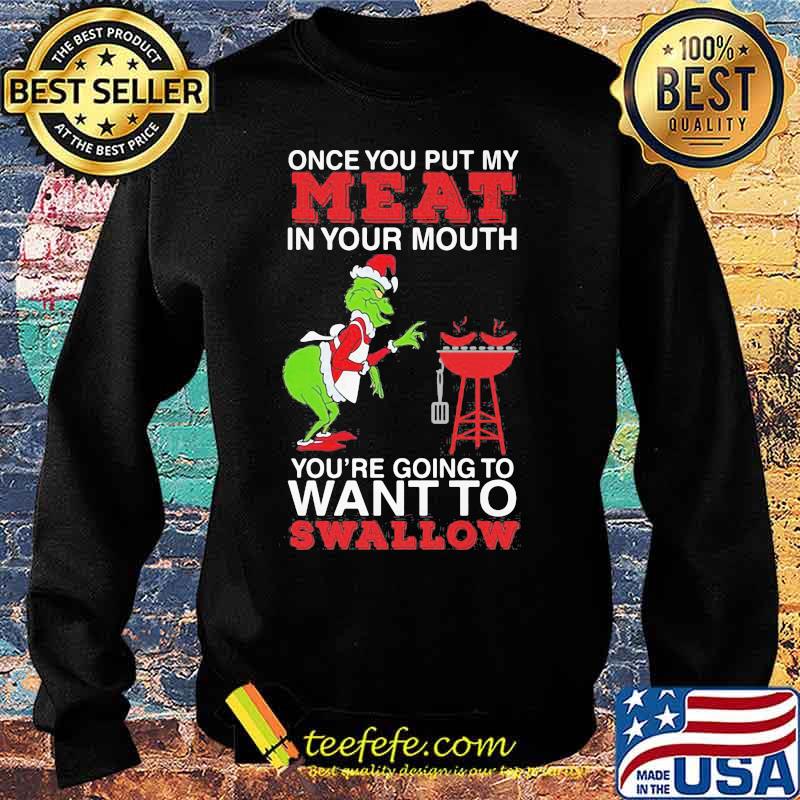 Merry christmas grinch once you put my meat in your mouth you're going to want to swallow s Sweater Merry christmas grinch once you put my meat in your mouth you're going to want to swallow s Sweater