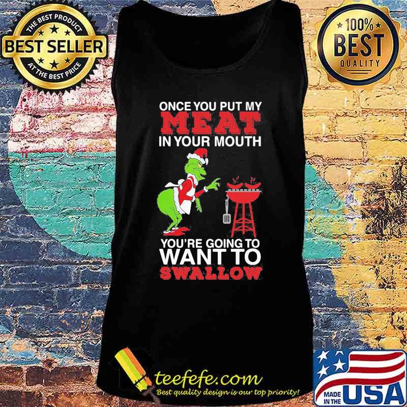 Merry christmas grinch once you put my meat in your mouth you're going to want to swallow s Tank top Merry christmas grinch once you put my meat in your mouth you're going to want to swallow s Tank top