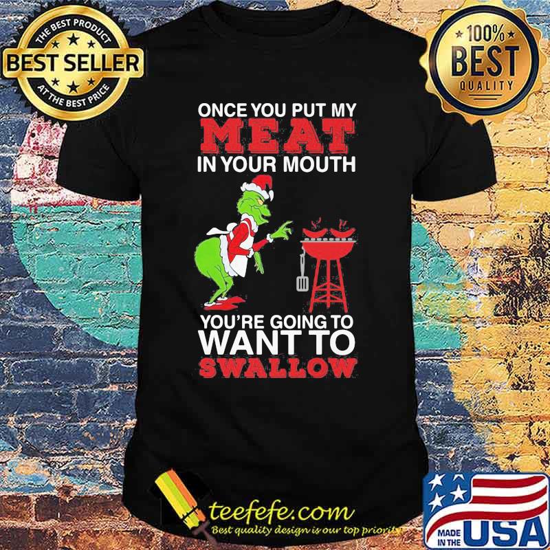 Merry christmas grinch once you put my meat in your mouth you're going to want to swallow shirt