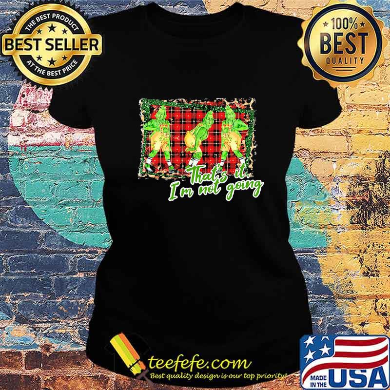 Merry christmas grinch that's it i'm not going s Ladies tee Merry christmas grinch that's it i'm not going s Ladies tee