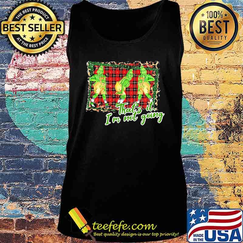 Merry christmas grinch that's it i'm not going s Tank top Merry christmas grinch that's it i'm not going s Tank top