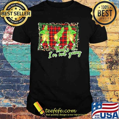 Merry christmas grinch that's it i'm not going shirt