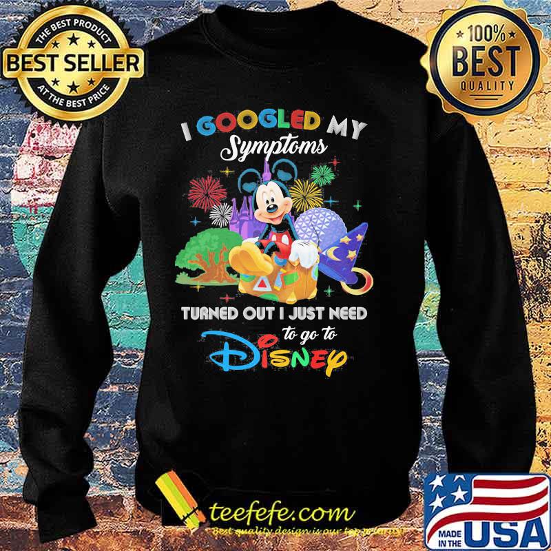 Mickey I googled my symptoms turned out I just need to go to disney s Sweater Mickey I googled my symptoms turned out I just need to go to disney s Sweater