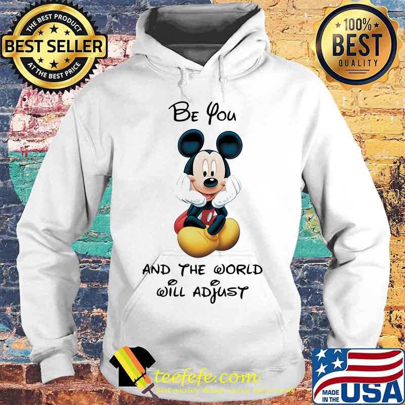 Mickey mouse be you and the world will adjust s Hoodie Mickey mouse be you and the world will adjust s Hoodie