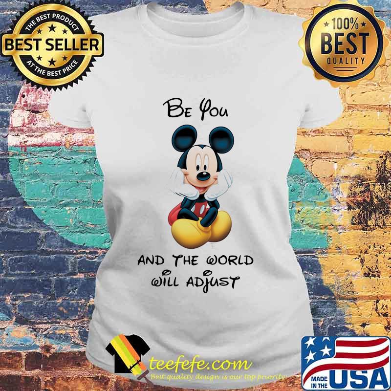 Mickey mouse be you and the world will adjust s Laides tee Mickey mouse be you and the world will adjust s Laides tee