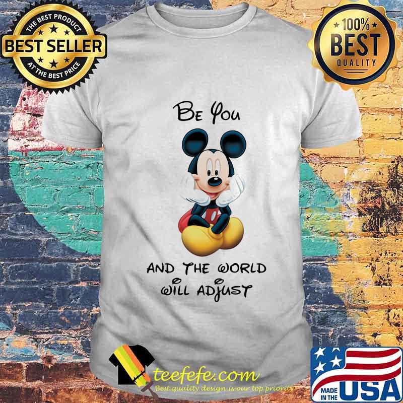 Mickey mouse be you and the world will adjust shirt Mickey mouse be you and the world will adjust shirt