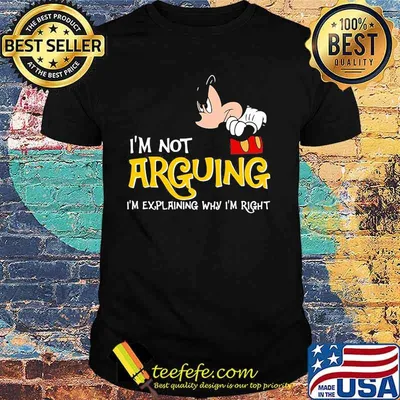 Mickey mouse i'm not arguing im explaining why i'm right shirt