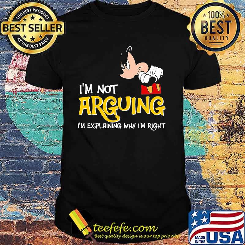 Mickey mouse i'm not arguing im explaining why i'm right shirt Mickey mouse i'm not arguing im explaining why i'm right shirt