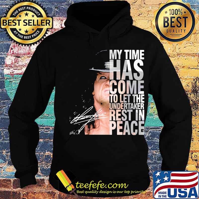 My Time Has Come To Let The Undertaker Rest In Peace Signature Shirt Hoodie My Time Has Come To Let The Undertaker Rest In Peace Signature Shirt Hoodie