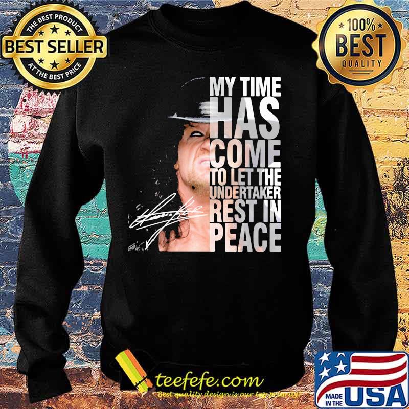 My Time Has Come To Let The Undertaker Rest In Peace Signature Shirt Sweater My Time Has Come To Let The Undertaker Rest In Peace Signature Shirt Sweater