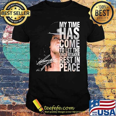 My Time Has Come To Let The Undertaker Rest In Peace Signature Shirt