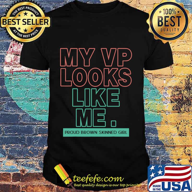 My Vp Looks Like Me Proud Brown Skinned Girl Shirt