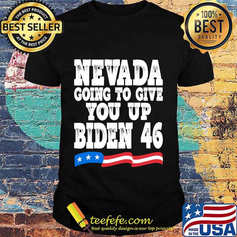 Nevada Going To Give You Up Biden 46 american Flag Shirt