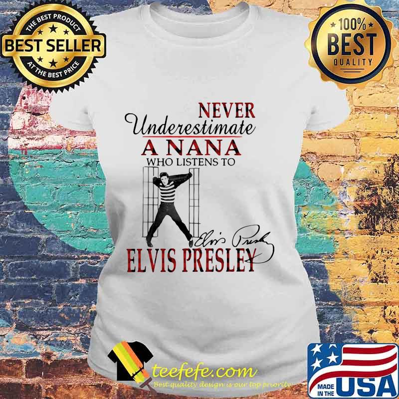 Never underestimate a nana who listens to elvis presley signature s Laides tee Never underestimate a nana who listens to elvis presley signature s Laides tee