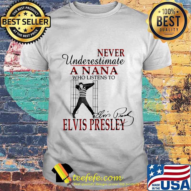 Never underestimate a nana who listens to elvis presley signature shirt