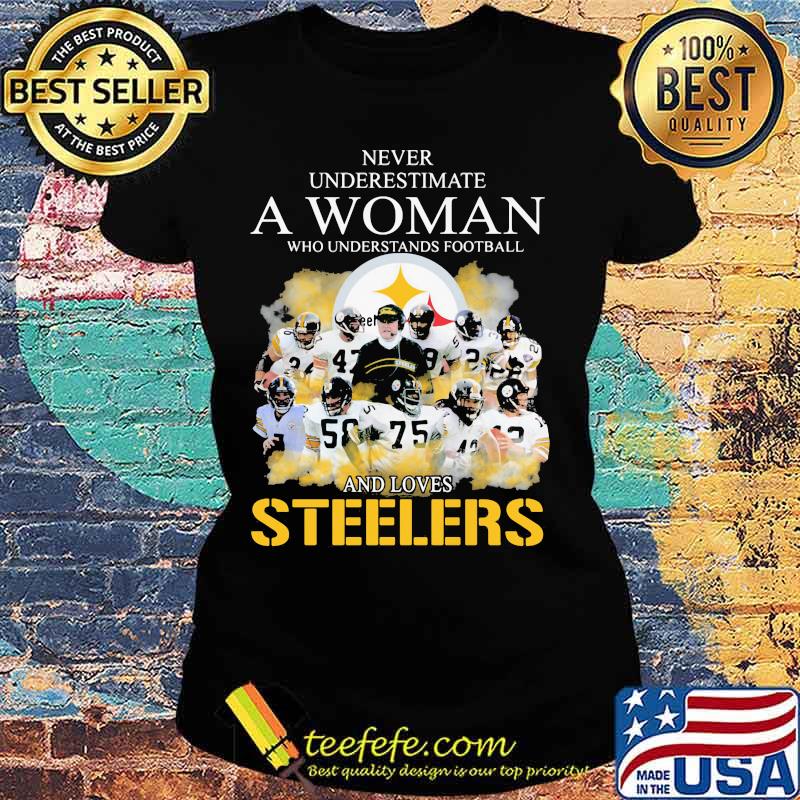 Never underestimate a woman who understands football and loves pittsburgh steelers s Ladies tee Never underestimate a woman who understands football and loves pittsburgh steelers s Ladies tee