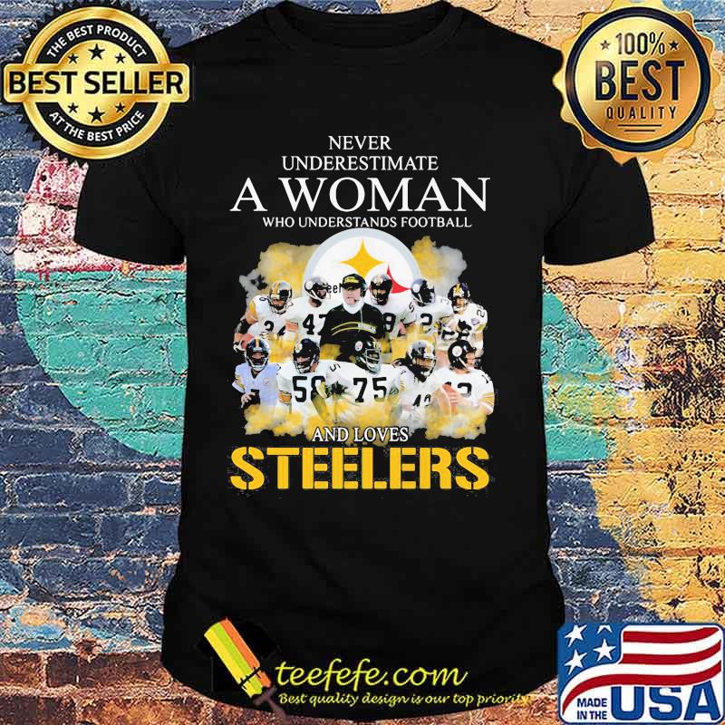 Never Underestimate A Woman Who Undetstands Football And Loves Steelers Shirt