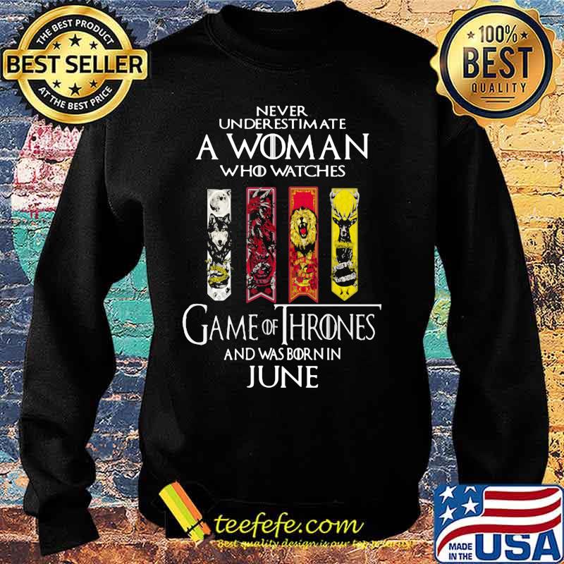 Never underestimate a woman who watches game of throne and was born in june s Sweater Never underestimate a woman who watches game of throne and was born in june s Sweater