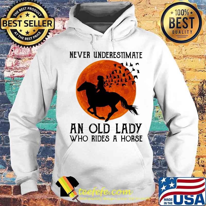 Never Underestimate An Old Lady Who Rides A Horse Moon Blood Shirt Hoodie Never Underestimate An Old Lady Who Rides A Horse Moon Blood Shirt Hoodie