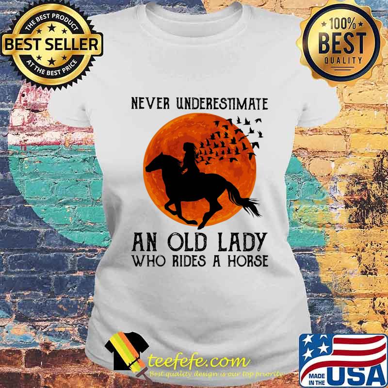 Never Underestimate An Old Lady Who Rides A Horse Moon Blood Shirt Laides tee Never Underestimate An Old Lady Who Rides A Horse Moon Blood Shirt Laides tee