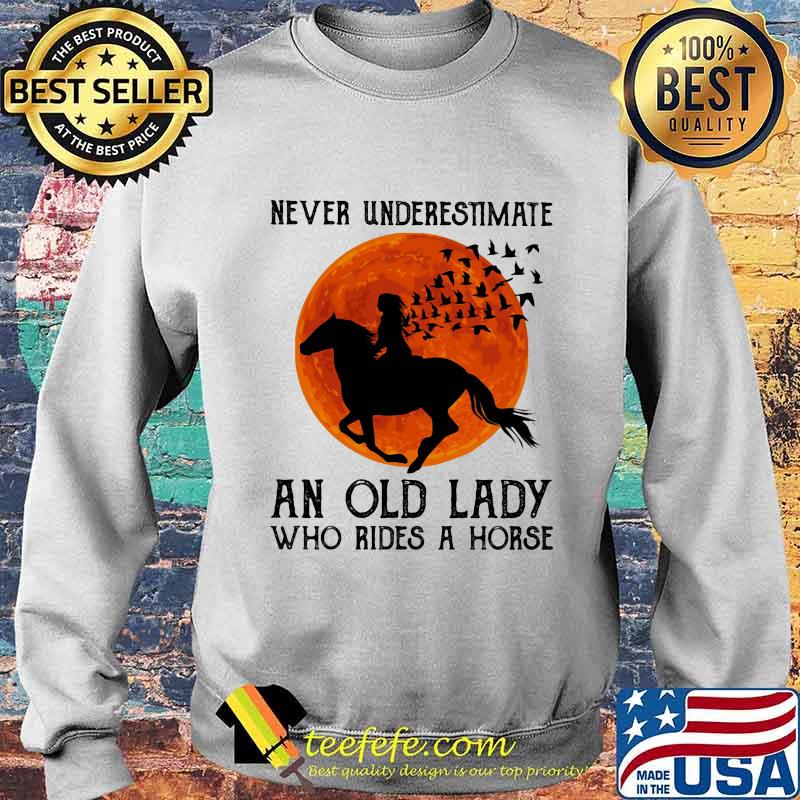 Never Underestimate An Old Lady Who Rides A Horse Moon Blood Shirt Sweater Never Underestimate An Old Lady Who Rides A Horse Moon Blood Shirt Sweater
