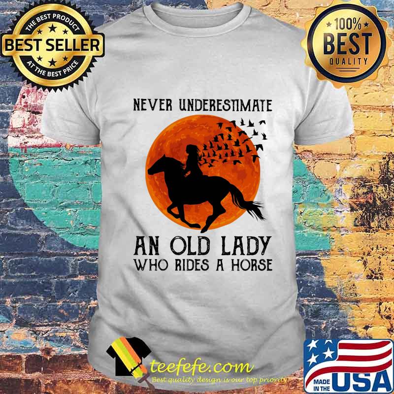Never Underestimate An Old Lady Who Rides A Horse Moon Blood Shirt Never Underestimate An Old Lady Who Rides A Horse Moon Blood Shirt
