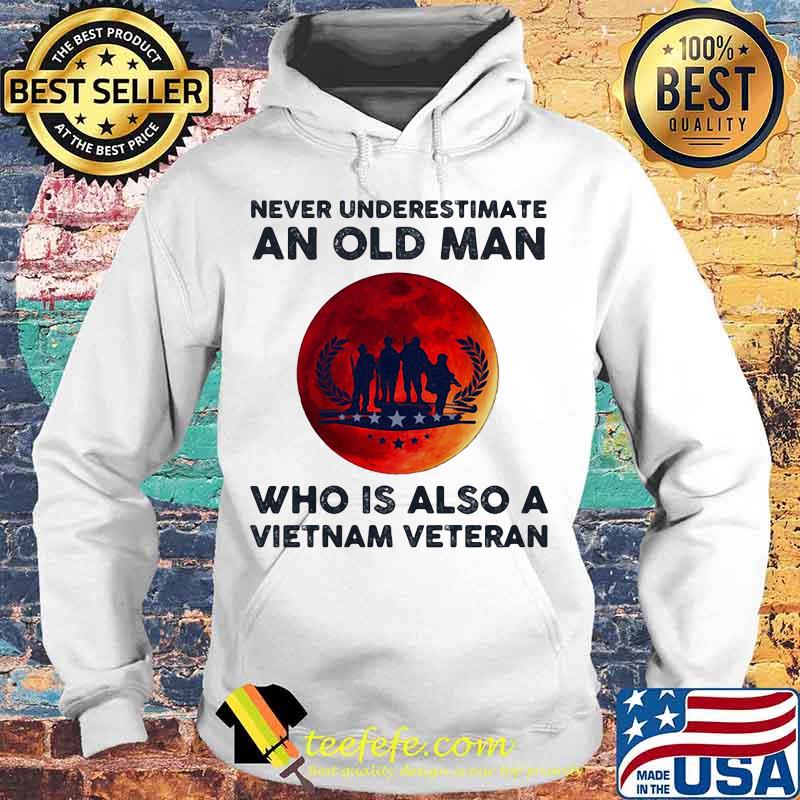 Never Underestimate An Old Man Who Is Also A Vietnam Veteran Moon Blood Shirt Hoodie Never Underestimate An Old Man Who Is Also A Vietnam Veteran Moon Blood Shirt Hoodie