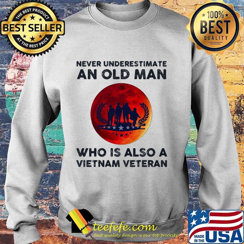 Never Underestimate An Old Man Who Is Also A Vietnam Veteran Moon Blood Shirt Sweater Never Underestimate An Old Man Who Is Also A Vietnam Veteran Moon Blood Shirt Sweater