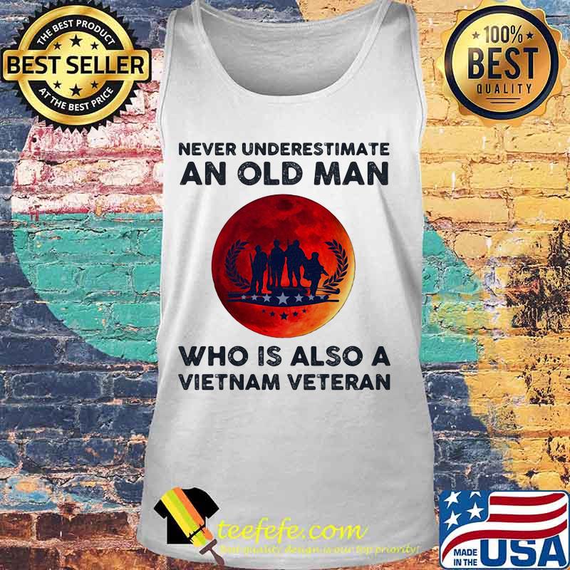 Never Underestimate An Old Man Who Is Also A Vietnam Veteran Moon Blood Shirt Tank top Never Underestimate An Old Man Who Is Also A Vietnam Veteran Moon Blood Shirt Tank top