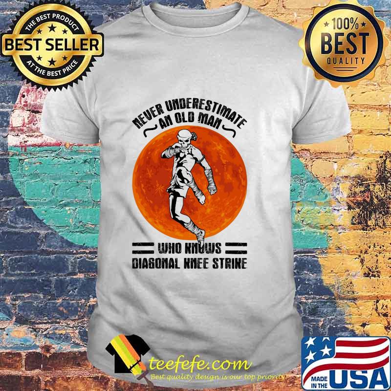 Never Underestimate An Old Man Who Knows Diagonal Knee Strike Skull Moon Blood Shirt