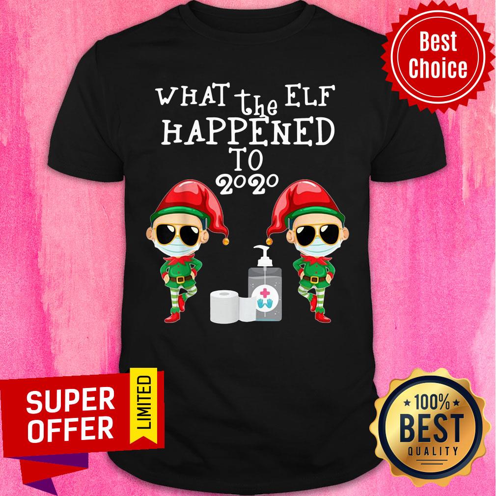 Nice What The Elf Happened To 2020 Christmas Shirt