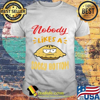 Nobody likes a soggy bottom for british baking lovers shirt