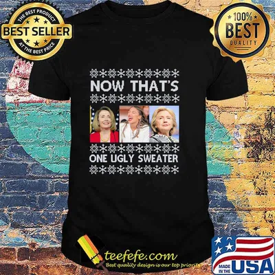 Now That’s One Ugly Sweater Clinton Pelosi Waters Funny Ugly Christmas Shirt
