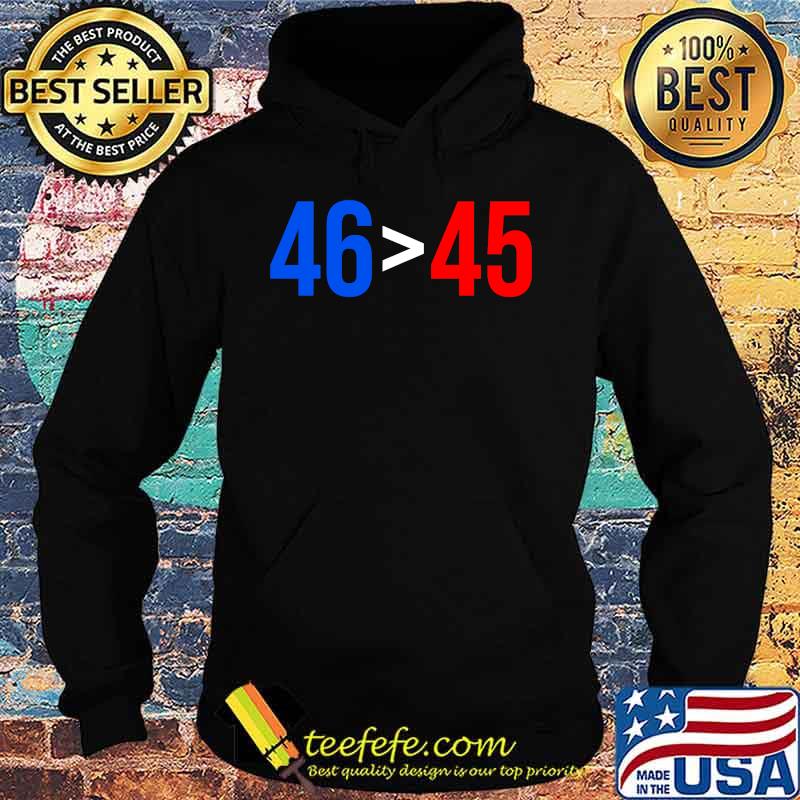 Official 46 Greater Than 45 Joe Biden President Won Election Shirt Hoodie Official 46 Greater Than 45 Joe Biden President Won Election Shirt Hoodie