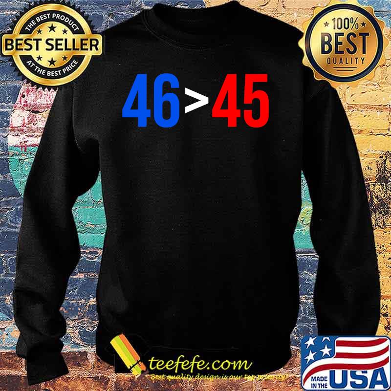 Official 46 Greater Than 45 Joe Biden President Won Election Shirt Sweater Official 46 Greater Than 45 Joe Biden President Won Election Shirt Sweater