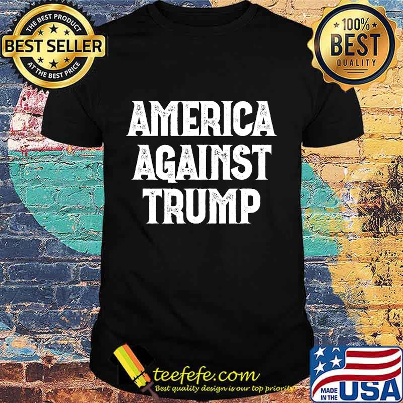 Official America Against Trump Shirt