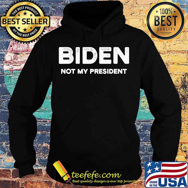 Official Biden Not My President Shirt Hoodie Official Biden Not My President Shirt Hoodie