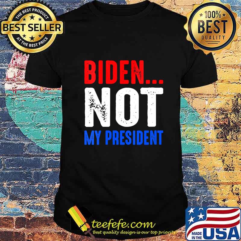 Official Biden Not My President Shirt