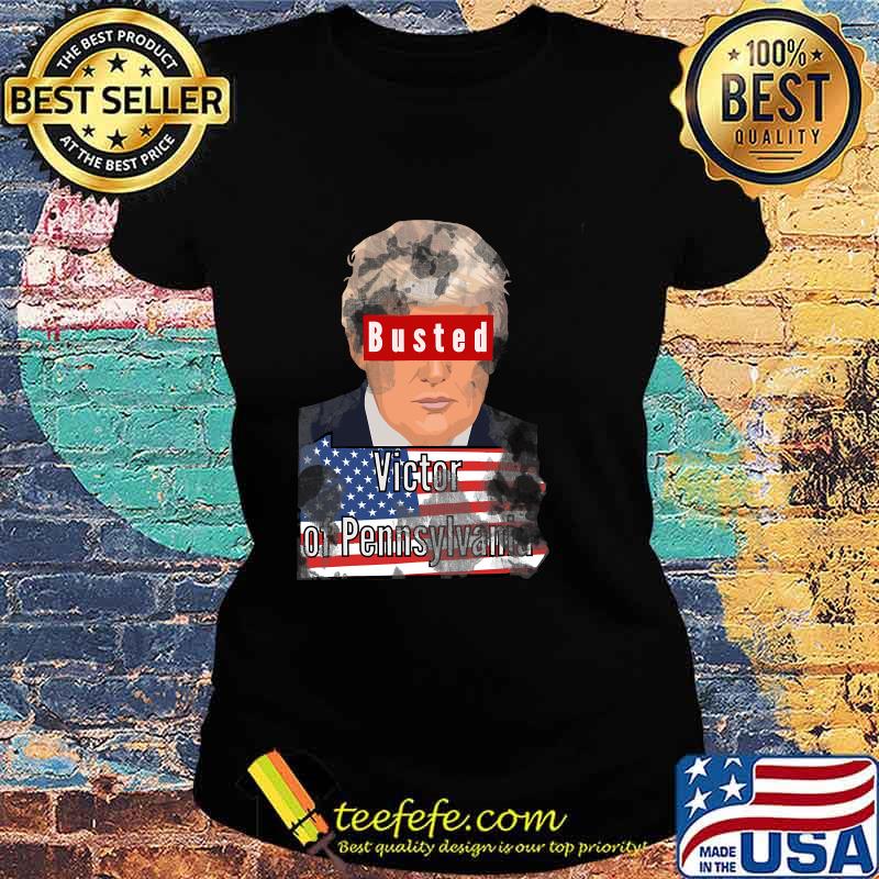 Official Busted Trump Of Pennsylvania Flag US Shirt Ladies tee Official Busted Trump Of Pennsylvania Flag US Shirt Ladies tee