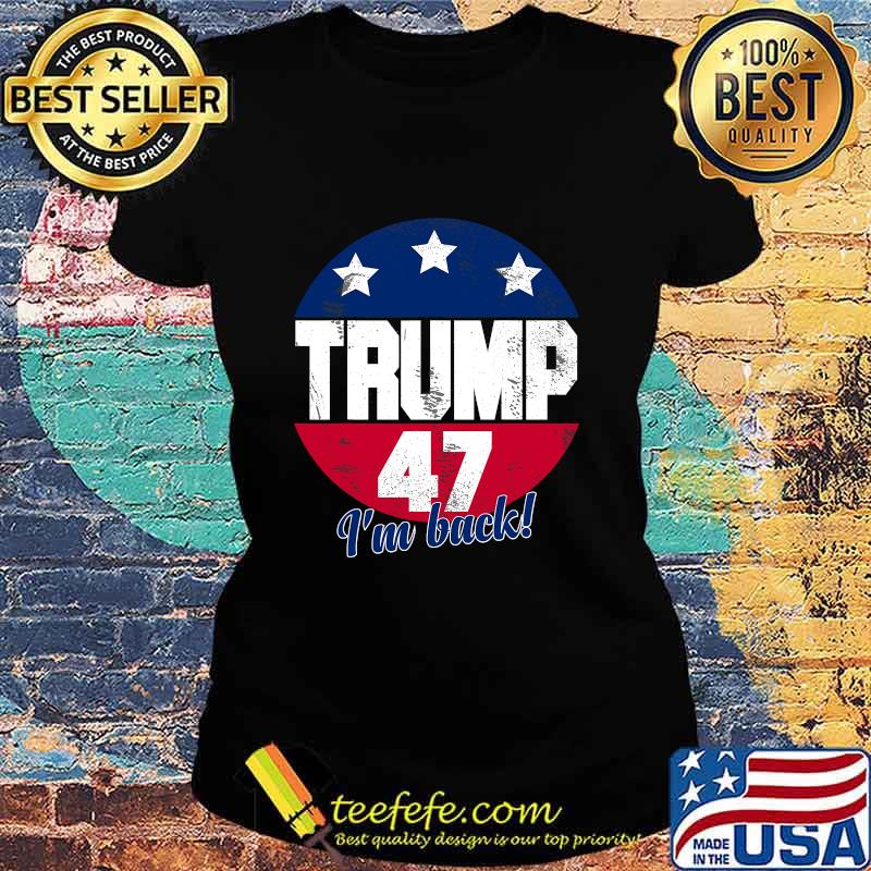 Official Donald Trump 47 President I’m Back Flag US Shirt Ladies tee Official Donald Trump 47 President I’m Back Flag US Shirt Ladies tee